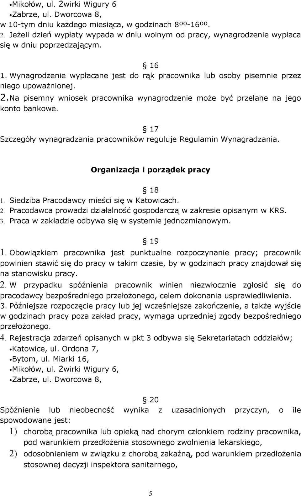 2.Na pisemny wniosek pracownika wynagrodzenie może być przelane na jego konto bankowe. 17 Szczegóły wynagradzania pracowników reguluje Regulamin Wynagradzania. Organizacja i porządek pracy 18 1.