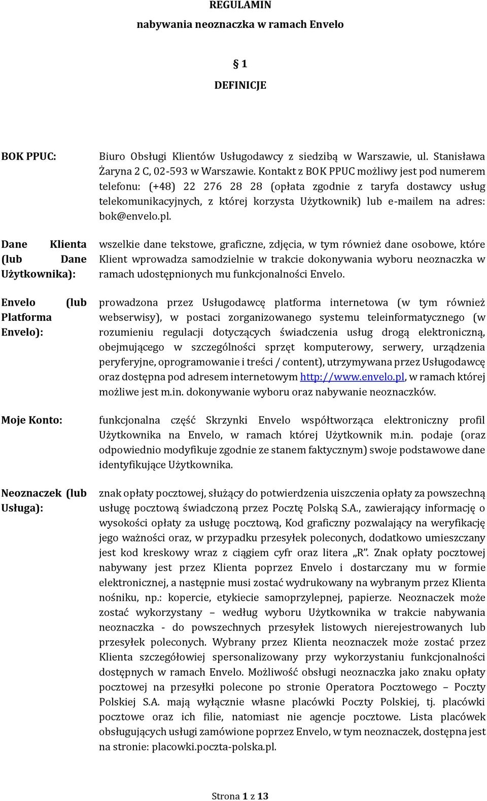 Kontakt z BOK PPUC możliwy jest pod numerem telefonu: (+48) 22 276 28 28 (opłata zgodnie z taryfa dostawcy usług telekomunikacyjnych, z której korzysta Użytkownik) lub e-mailem na adres: bok@envelo.