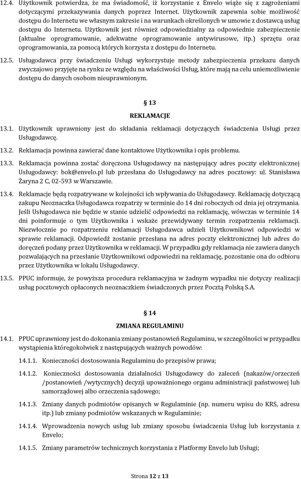 Użytkownik jest również odpowiedzialny za odpowiednie zabezpieczenie (aktualne oprogramowanie, adekwatne oprogramowanie antywirusowe, itp.