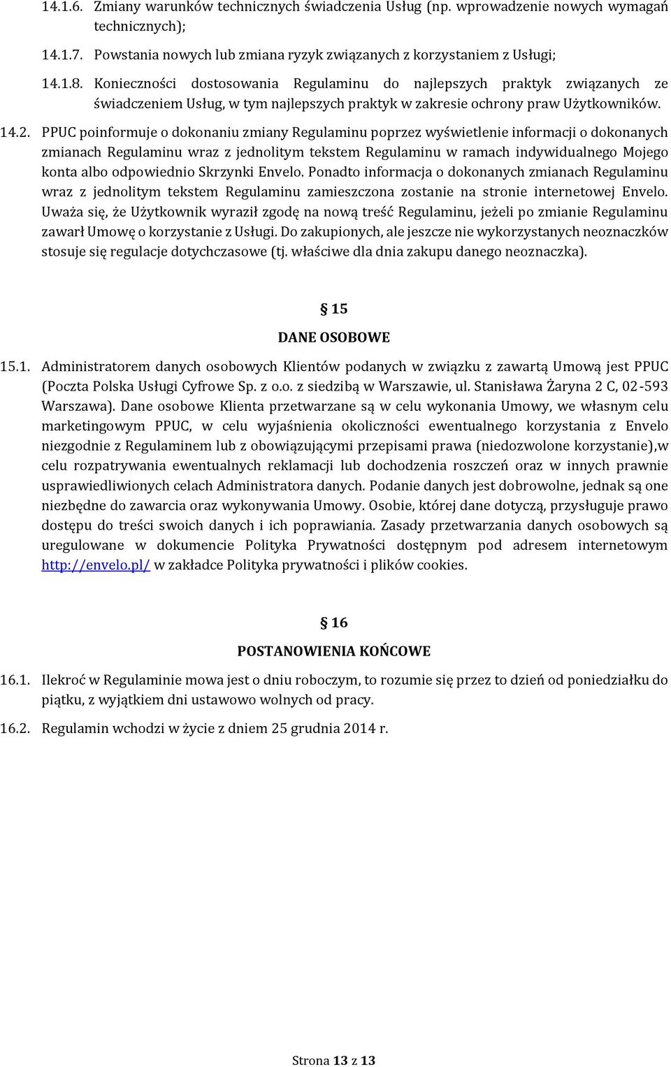 PPUC poinformuje o dokonaniu zmiany Regulaminu poprzez wyświetlenie informacji o dokonanych zmianach Regulaminu wraz z jednolitym tekstem Regulaminu w ramach indywidualnego Mojego konta albo