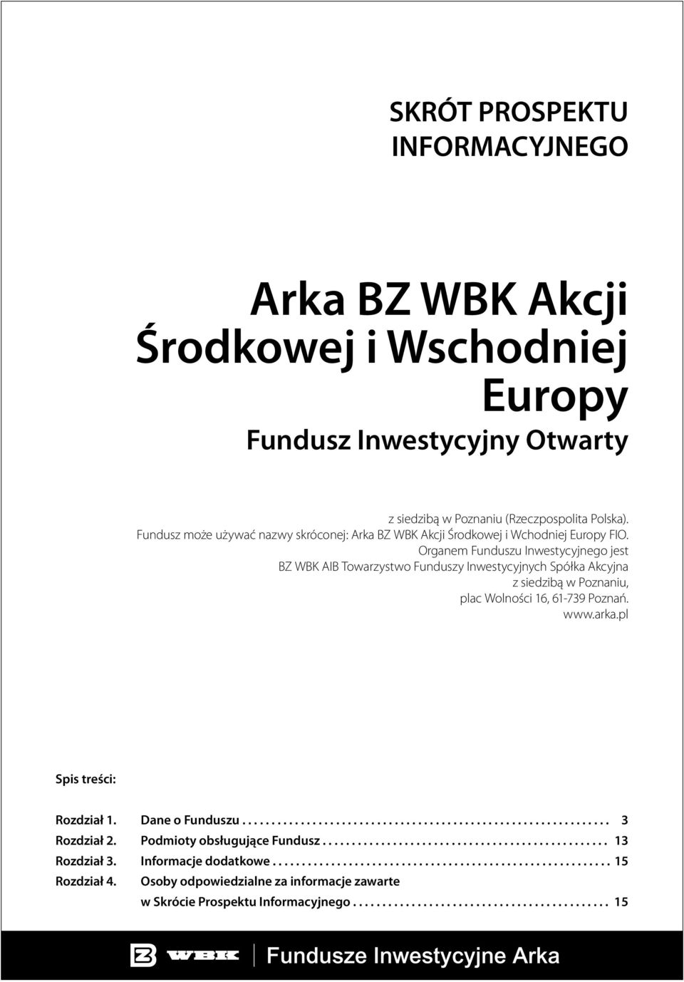 Organem Funduszu Inwestycyjnego jest BZ WBK AIB Towarzystwo Funduszy Inwestycyjnych Spółka Akcyjna z siedzibą w Poznaniu, plac Wolności 16, 61-739 Poznań. www.arka.pl Spis treści: Rozdział 1.