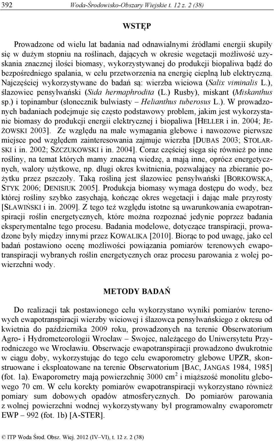 do produkcji biopaliwa bądź do bezpośrediego spalaia, w celu przetworzeia a eergię cieplą lub elektryczą. Najczęściej wykorzystywae do badań są: wierzba wiciowa (Salix vimialis L.