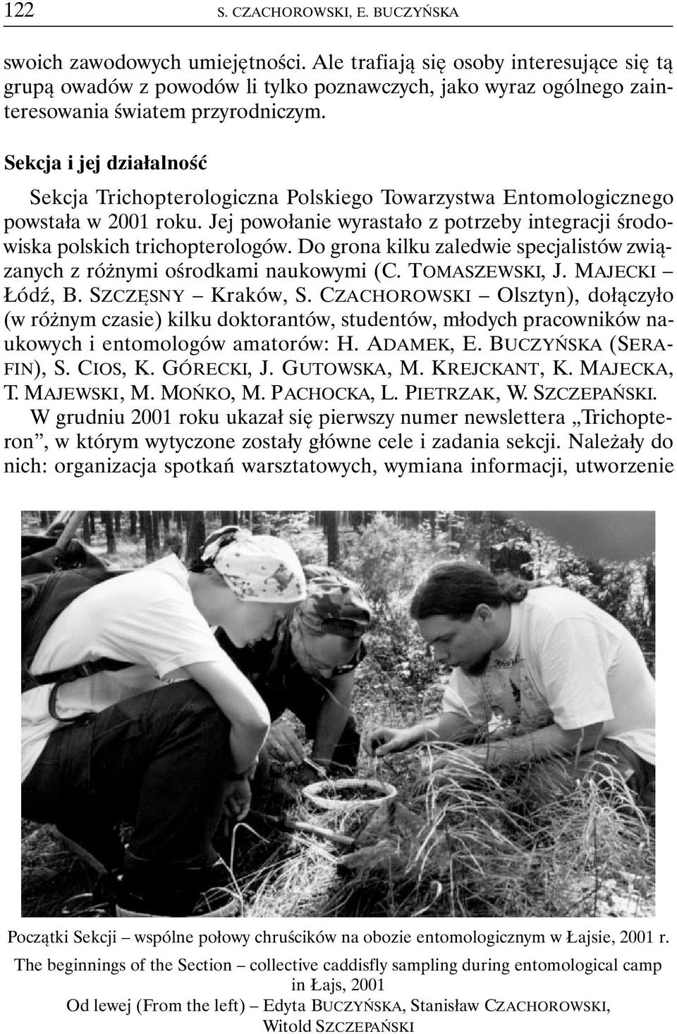 Sekcja i jej działalność Sekcja Trichopterologiczna Polskiego Towarzystwa Entomologicznego powstała w 2001 roku. Jej powołanie wyrastało z potrzeby integracji środowiska polskich trichopterologów.