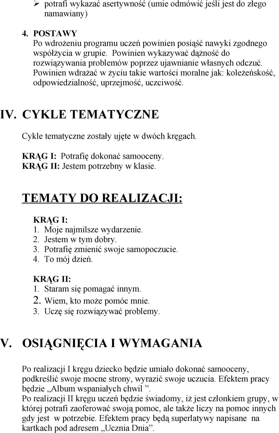 IV. CYKLE TEMATYCZNE Cykle tematyczne zostały ujęte w dwóch kręgach. KRĄG I: Potrafię dokonać samooceny. KRĄG II: Jestem potrzebny w klasie. TEMATY DO REALIZACJI: KRĄG I: 1. Moje najmilsze wydarzenie.