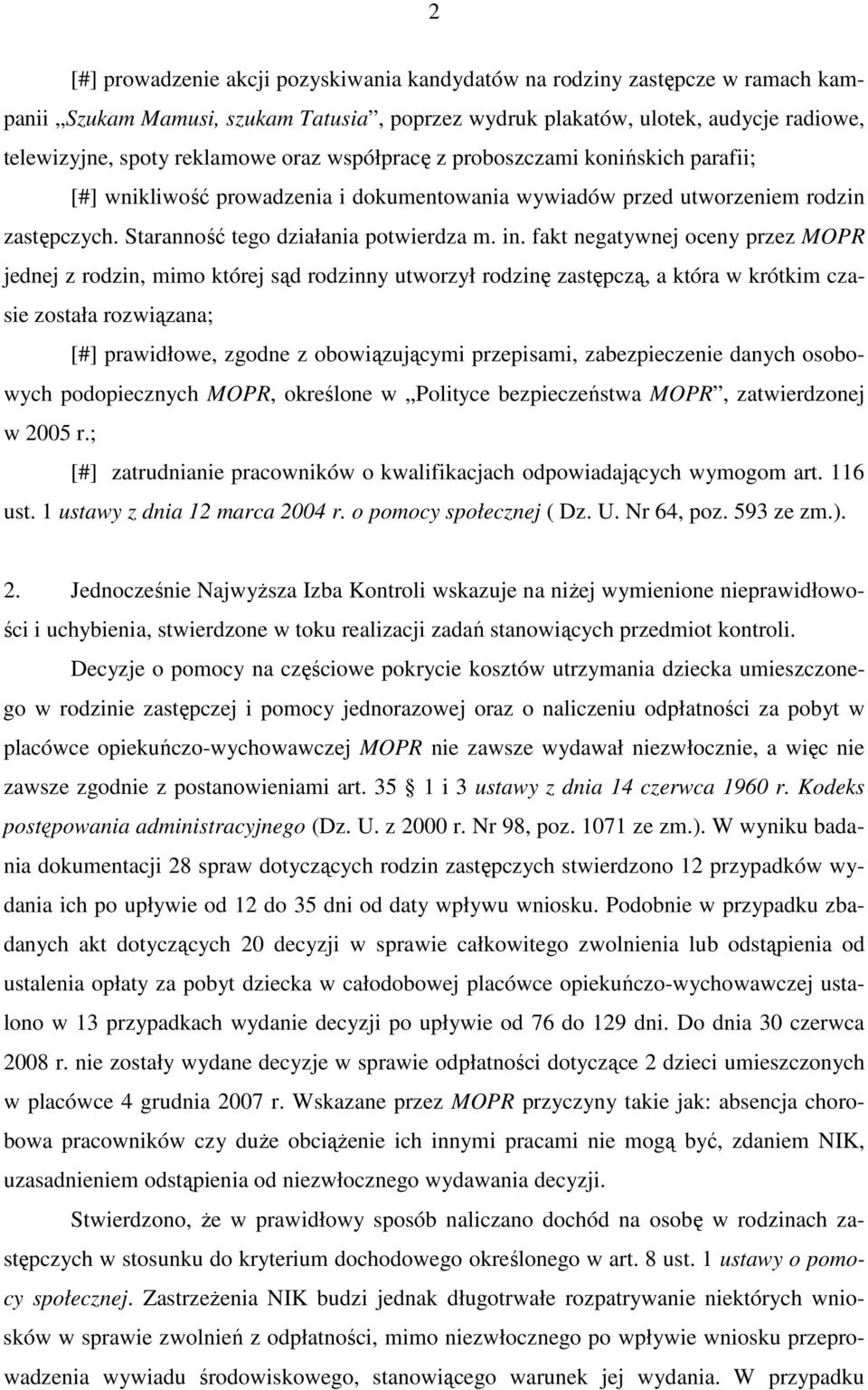 fakt negatywnej oceny przez MOPR jednej z rodzin, mimo której sąd rodzinny utworzył rodzinę zastępczą, a która w krótkim czasie została rozwiązana; [#] prawidłowe, zgodne z obowiązującymi przepisami,