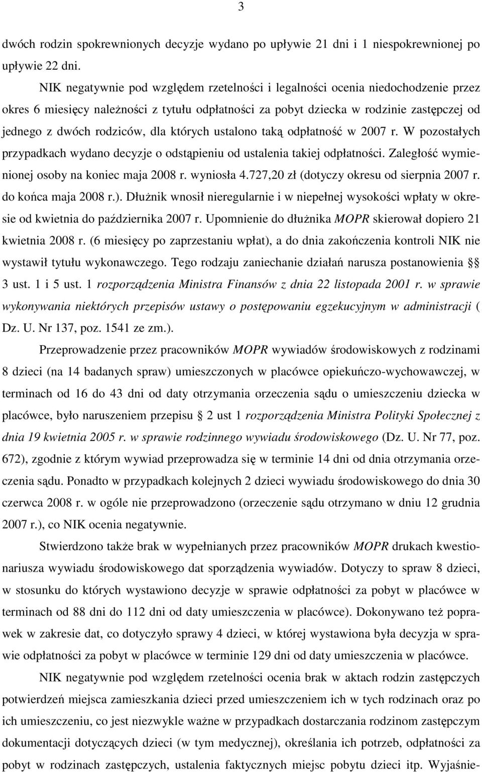 dla których ustalono taką odpłatność w 2007 r. W pozostałych przypadkach wydano decyzje o odstąpieniu od ustalenia takiej odpłatności. Zaległość wymienionej osoby na koniec maja 2008 r. wyniosła 4.