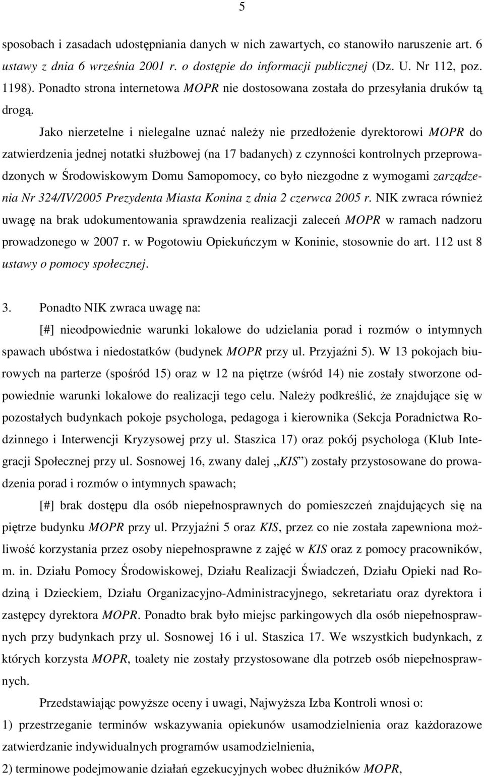 Jako nierzetelne i nielegalne uznać naleŝy nie przedłoŝenie dyrektorowi MOPR do zatwierdzenia jednej notatki słuŝbowej (na 17 badanych) z czynności kontrolnych przeprowadzonych w Środowiskowym Domu