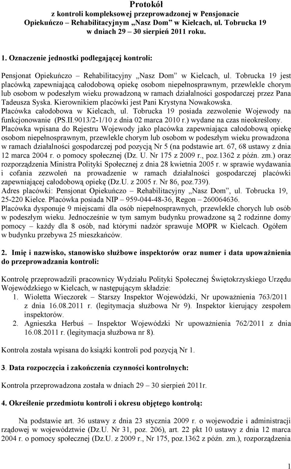 Tobrucka 19 jest placówką zapewniającą całodobową opiekę osobom niepełnosprawnym, przewlekle chorym lub osobom w podeszłym wieku prowadzoną w ramach działalności gospodarczej przez Pana Tadeusza