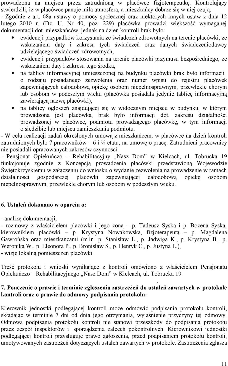 mieszkańców, jednak na dzień kontroli brak było: ewidencji przypadków korzystania ze świadczeń zdrowotnych na terenie placówki, ze wskazaniem daty i zakresu tych świadczeń oraz danych