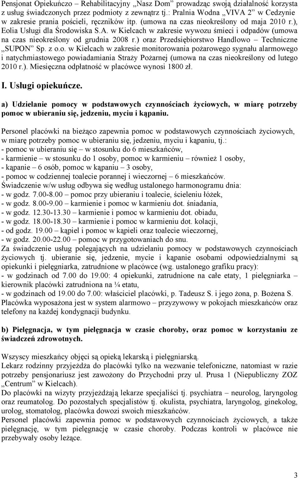 ) oraz Przedsiębiorstwo Handlowo Techniczne SUPON Sp. z o.o. w Kielcach w zakresie monitorowania pożarowego sygnału alarmowego i natychmiastowego powiadamiania Straży Pożarnej (umowa na czas nieokreślony od lutego 2010 r.