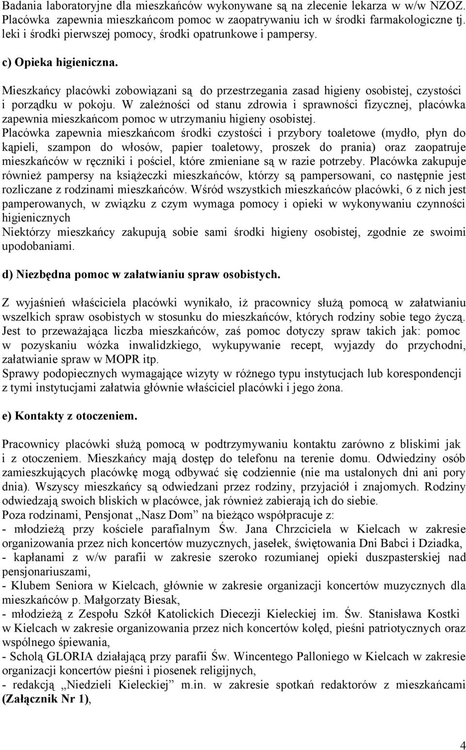 W zależności od stanu zdrowia i sprawności fizycznej, placówka zapewnia mieszkańcom pomoc w utrzymaniu higieny osobistej.