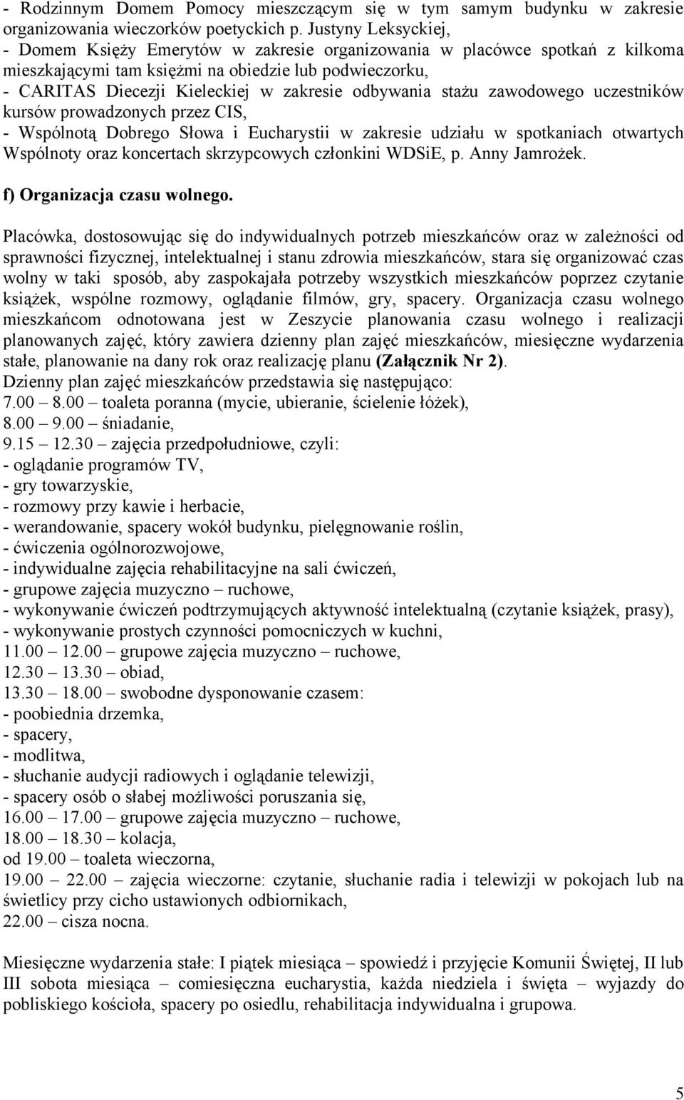 odbywania stażu zawodowego uczestników kursów prowadzonych przez CIS, - Wspólnotą Dobrego Słowa i Eucharystii w zakresie udziału w spotkaniach otwartych Wspólnoty oraz koncertach skrzypcowych