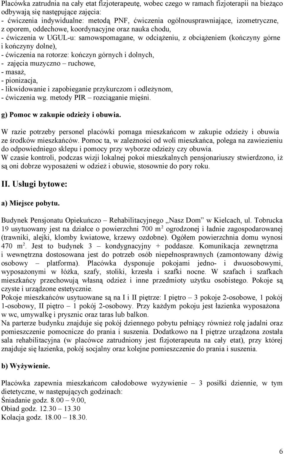 górnych i dolnych, - zajęcia muzyczno ruchowe, - masaż, - pionizacja, - likwidowanie i zapobieganie przykurczom i odleżynom, - ćwiczenia wg. metody PIR rozciąganie mięśni.