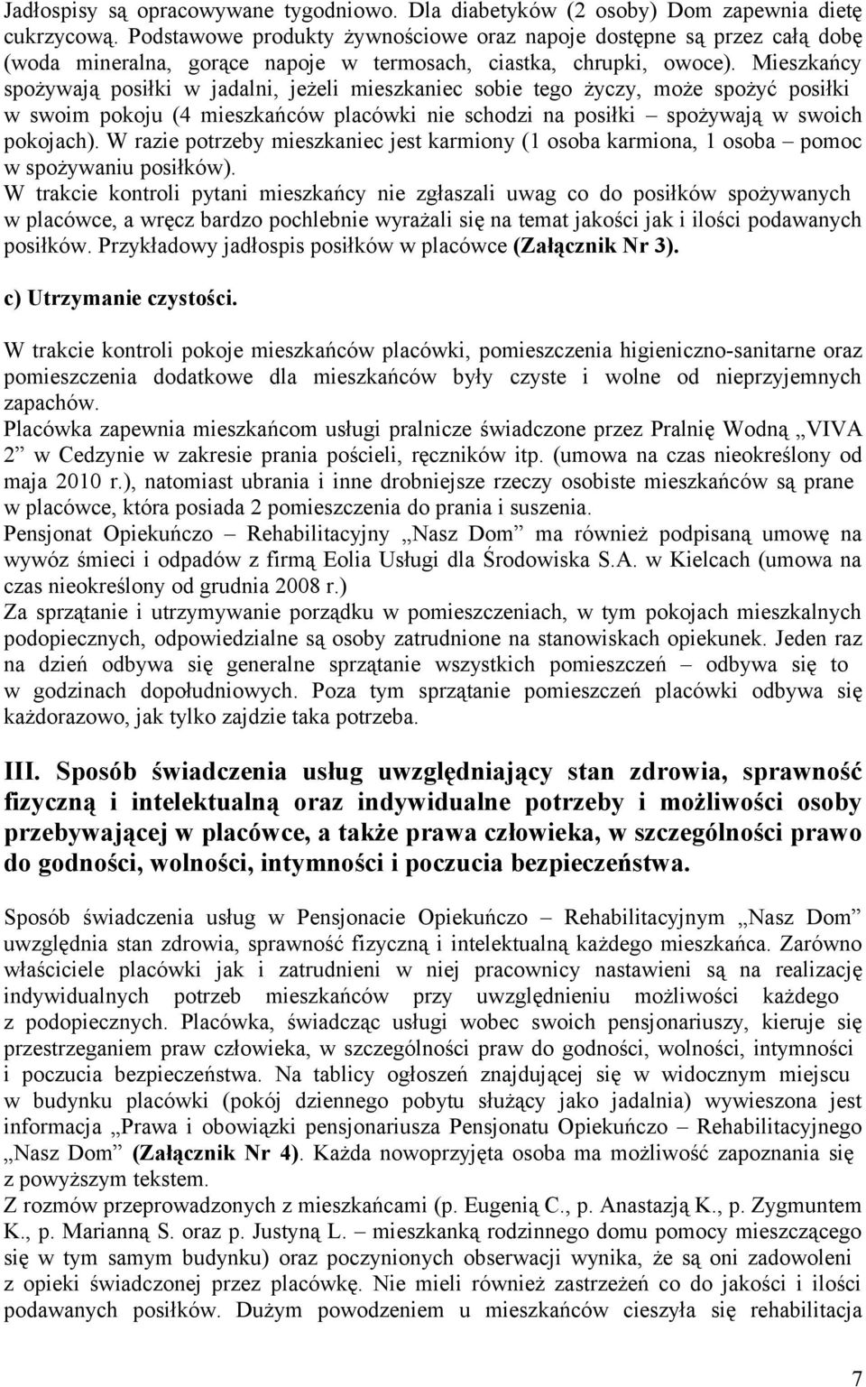 Mieszkańcy spożywają posiłki w jadalni, jeżeli mieszkaniec sobie tego życzy, może spożyć posiłki w swoim pokoju (4 mieszkańców placówki nie schodzi na posiłki spożywają w swoich pokojach).