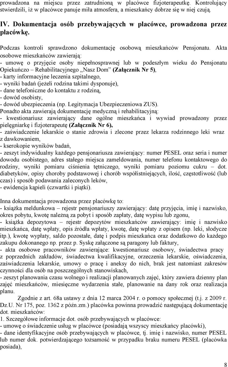 Akta osobowe mieszkańców zawierają: - umowę o przyjęcie osoby niepełnosprawnej lub w podeszłym wieku do Pensjonatu Opiekuńczo Rehabilitacyjnego Nasz Dom (Załącznik Nr 5), - karty informacyjne