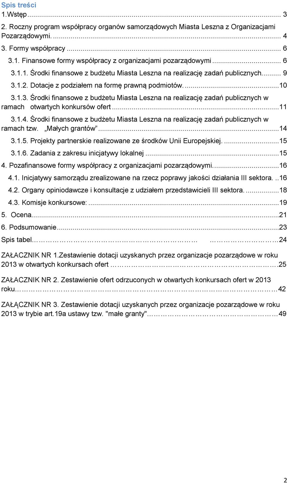 ..11 3.1.4. Środki finansowe z budżetu Miasta Leszna na realizację zadań publicznych w ramach tzw. Małych grantów...14 3.1.5. Projekty partnerskie realizowane ze środków Unii Europejskiej....15 3.1.6.