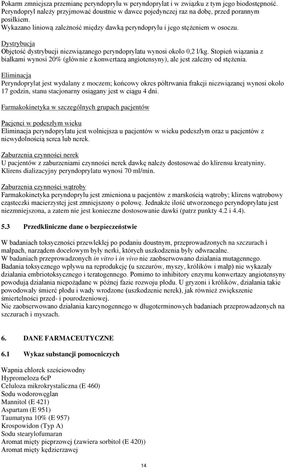 Stopień wiązania z białkami wynosi 20% (głównie z konwertazą angiotensyny), ale jest zależny od stężenia.