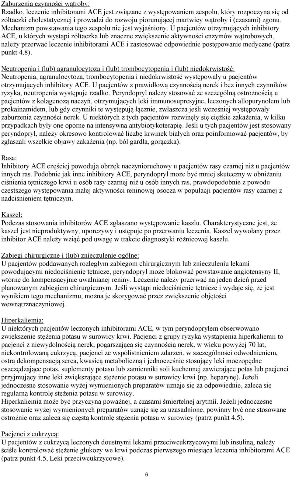 U pacjentów otrzymujących inhibitory ACE, u których wystąpi żółtaczka lub znaczne zwiększenie aktywności enzymów wątrobowych, należy przerwać leczenie inhibitorami ACE i zastosować odpowiednie