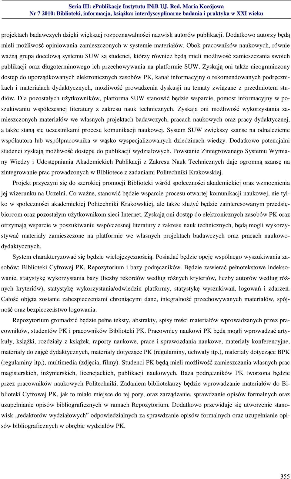 Zyskają oni także nieograniczony dostęp do uporządkowanych elektronicznych zasobów, kanał informacyjny o rekomendowanych podręcznikach i materiałach dydaktycznych, możliwość prowadzenia dyskusji na