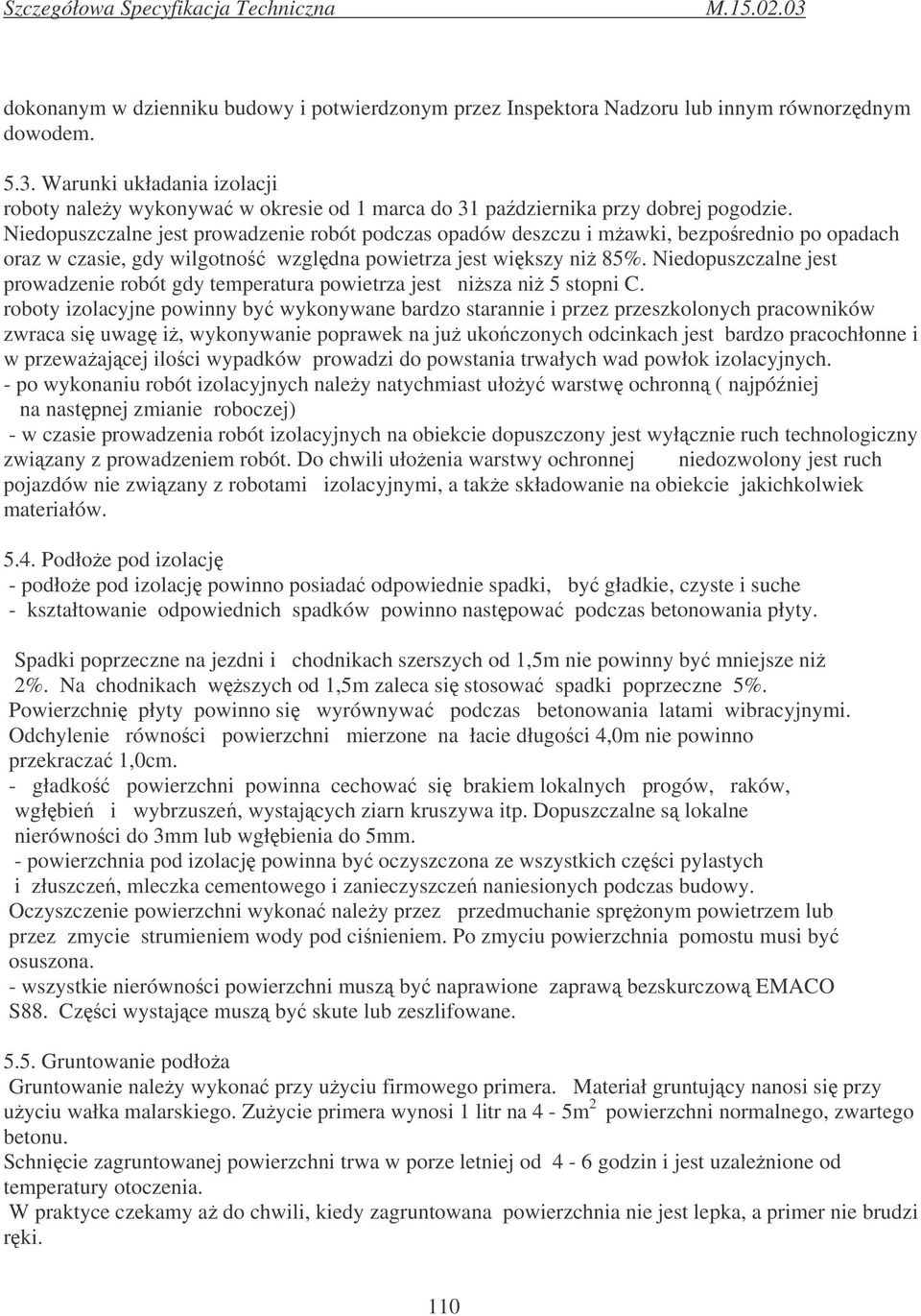 Niedopuszczalne jest prowadzenie robót podczas opadów deszczu i mawki, bezporednio po opadach oraz w czasie, gdy wilgotno wzgldna powietrza jest wikszy ni 85%.