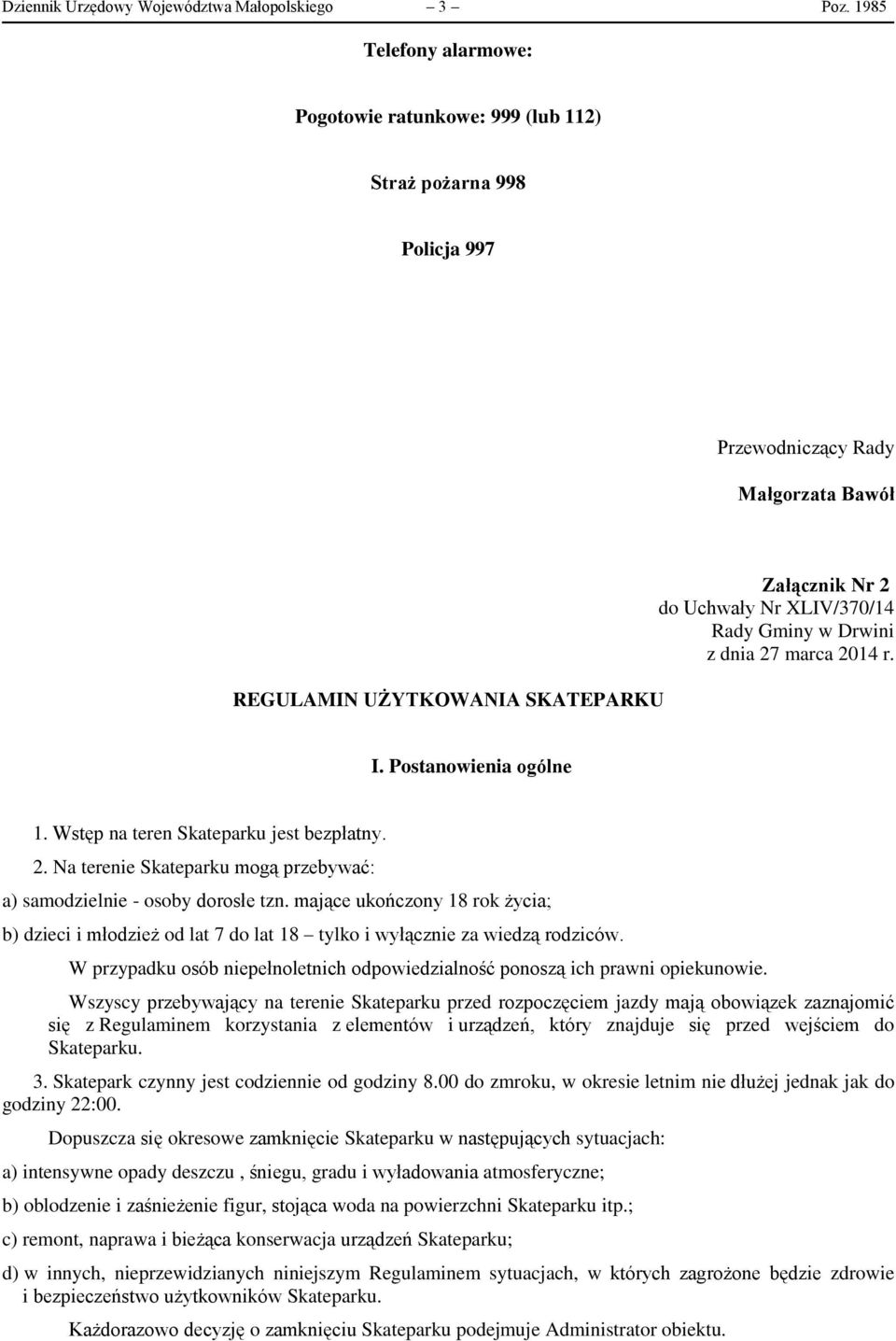 2014 r. I. Postanowienia ogólne 1. Wstęp na teren Skateparku jest bezpłatny. 2. Na terenie Skateparku mogą przebywać: a) samodzielnie - osoby dorosłe tzn.