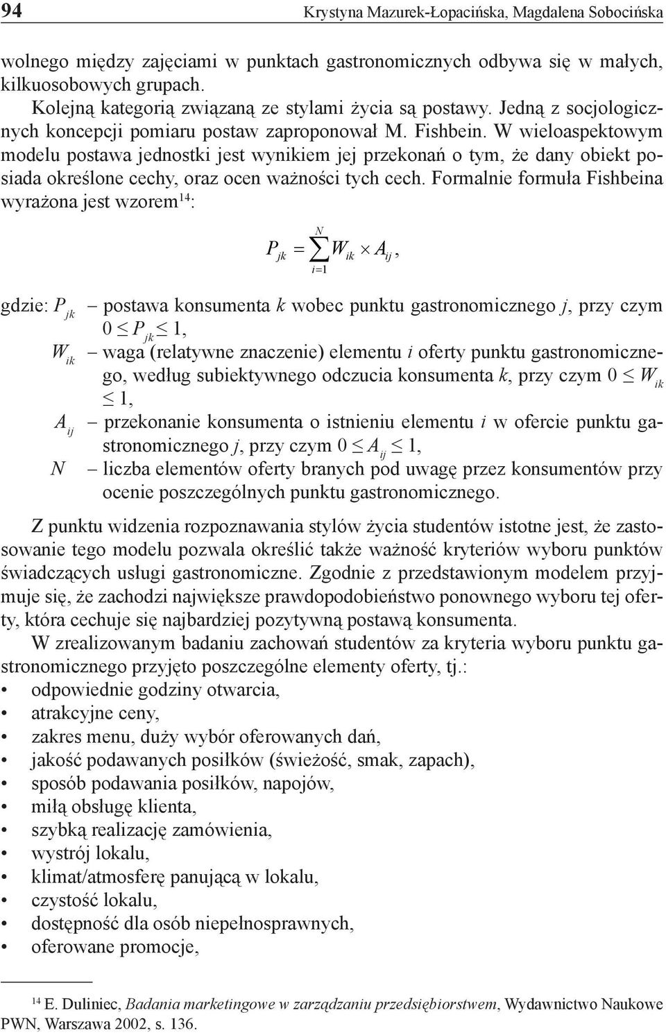 W wieloaspektowym modelu postawa jednostki jest wynikiem jej przekonań o tym, że dany obiekt posiada określone cechy, oraz ocen ważności tych cech.