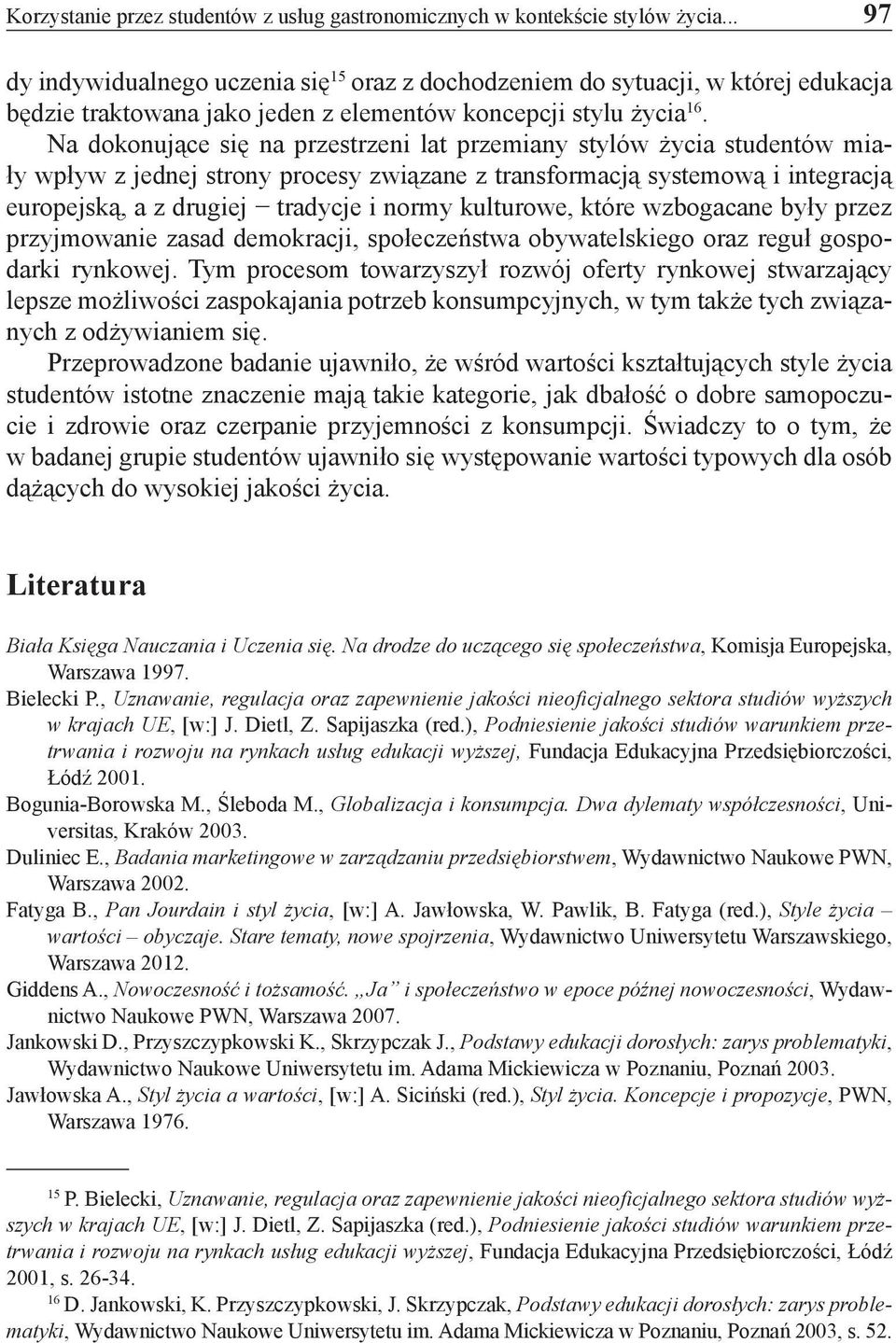 Na dokonujące się na przestrzeni lat przemiany stylów życia studentów miały wpływ z jednej strony procesy związane z transformacją systemową i integracją europejską, a z drugiej tradycje i normy