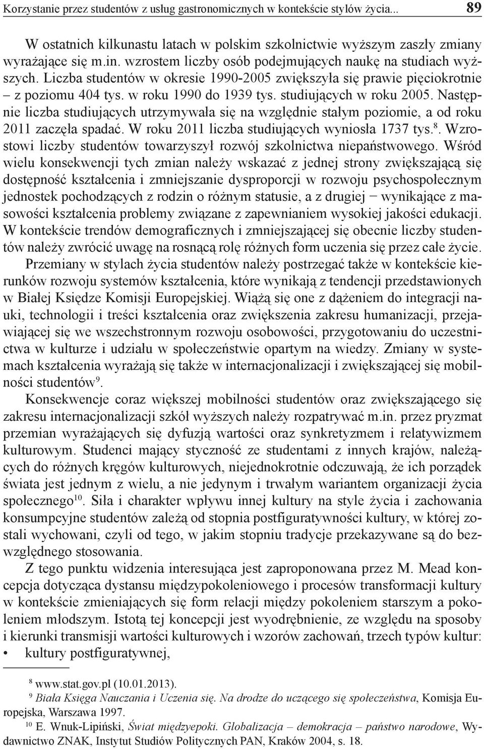 studiujących w roku 2005. Następnie liczba studiujących utrzymywała się na względnie stałym poziomie, a od roku 2011 zaczęła spadać. W roku 2011 liczba studiujących wyniosła 1737 tys. 8.