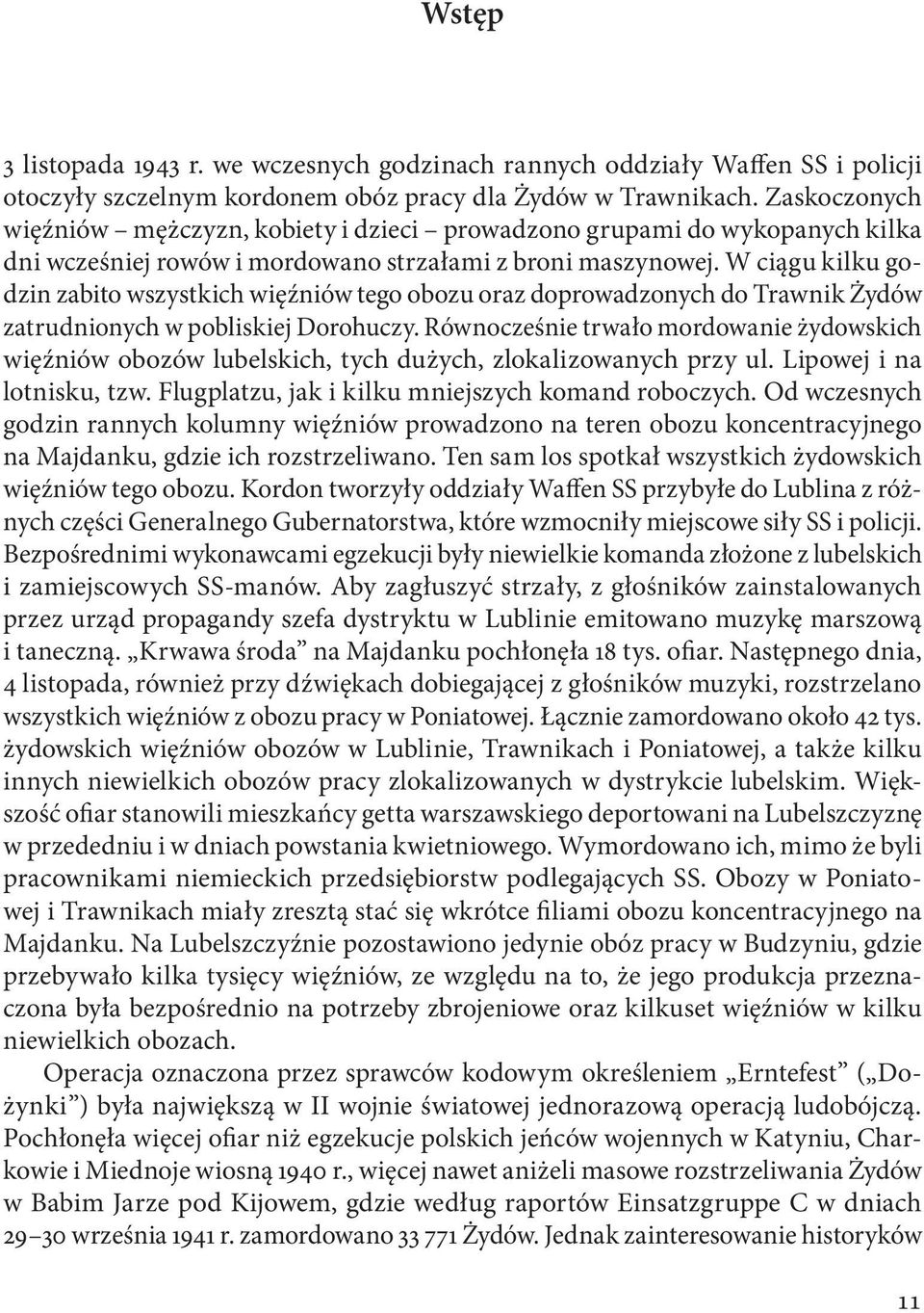 W ciągu kilku godzin zabito wszystkich więźniów tego obozu oraz doprowadzonych do Trawnik Żydów zatrudnionych w pobliskiej Dorohuczy.