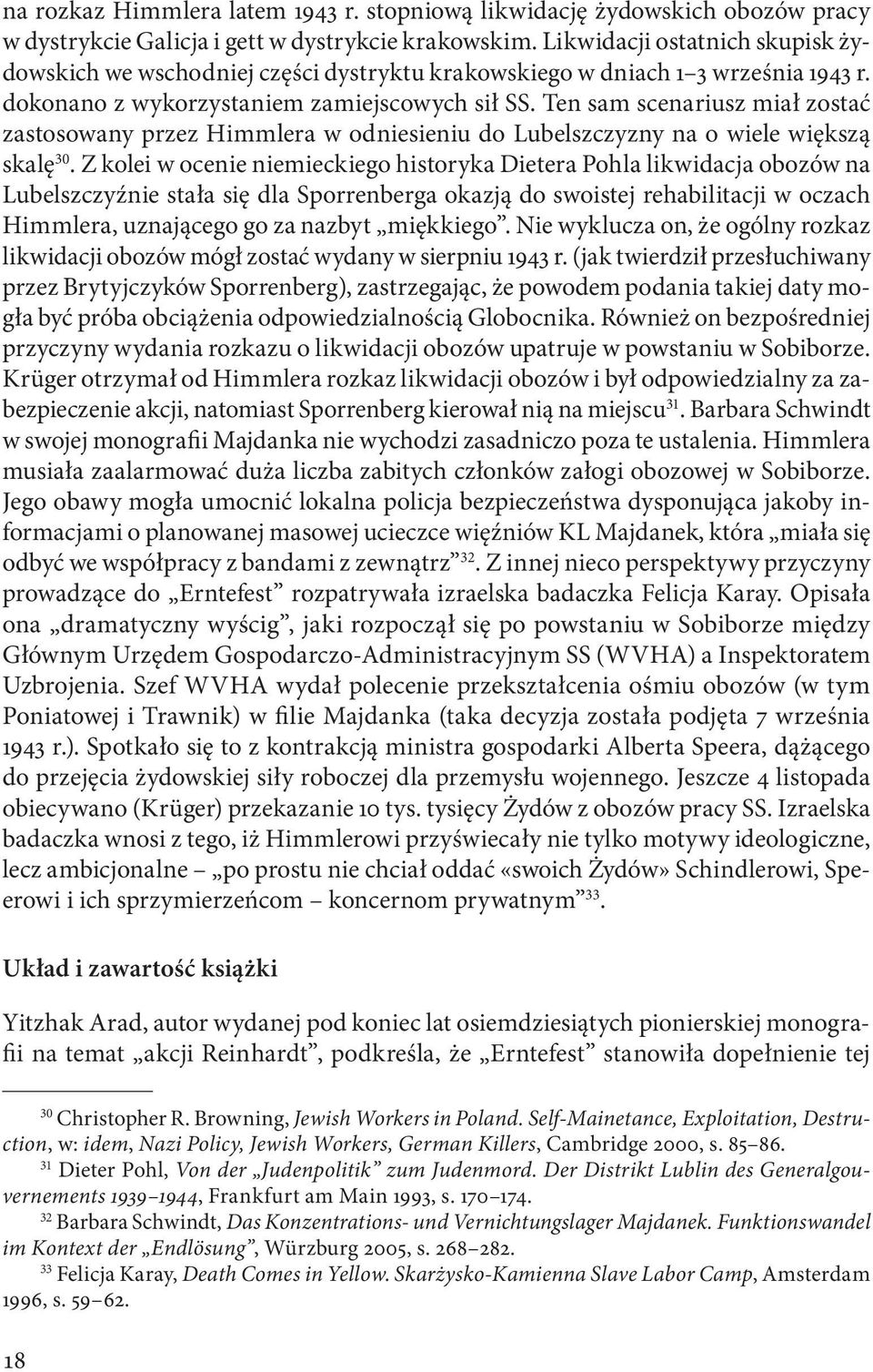 Ten sam scenariusz miał zostać zastosowany przez Himmlera w odniesieniu do Lubelszczyzny na o wiele większą skalę 30.