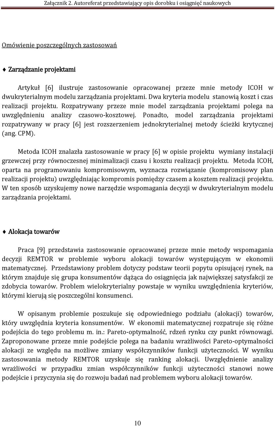 Ponadto, model zarządzania projektami rozpatrywany w pracy [6] jest rozszerzeniem jednokryterialnej metody ścieżki krytycznej (ang. CPM).