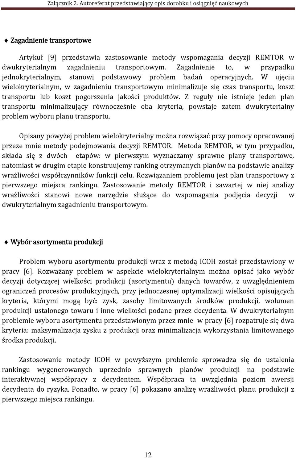 W ujęciu wielokryterialnym, w zagadnieniu transportowym minimalizuje się czas transportu, koszt transportu lub koszt pogorszenia jakości produktów.