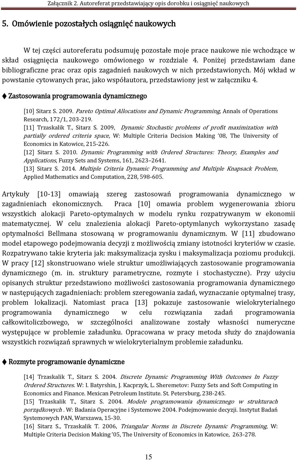 Zastosowania programowania dynamicznego [10] Sitarz S. 2009. Pareto Optimal Allocations and Dynamic Programming, Annals of Operations Research, 172/1, 203-219. [11] Trzaskalik T., Sitarz S.