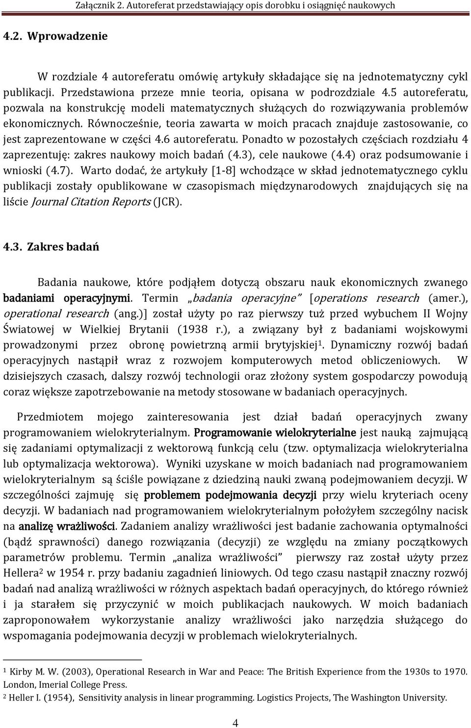 Równocześnie, teoria zawarta w moich pracach znajduje zastosowanie, co jest zaprezentowane w części 4.6 autoreferatu.