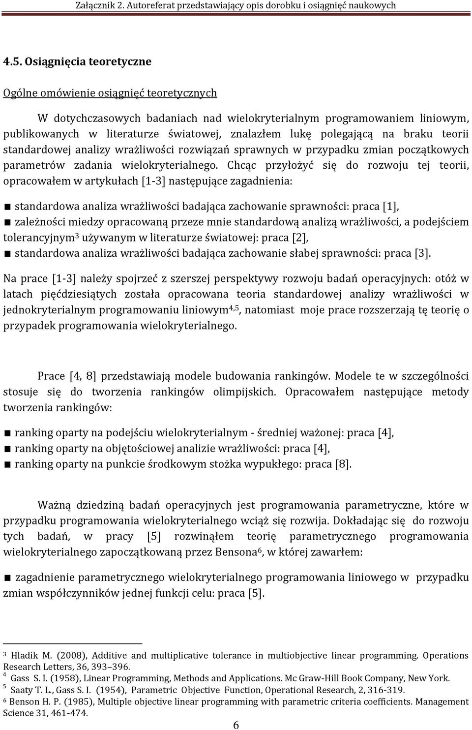 Chcąc przyłożyć się do rozwoju tej teorii, opracowałem w artykułach [1-3] następujące zagadnienia: standardowa analiza wrażliwości badająca zachowanie sprawności: praca [1], zależności miedzy