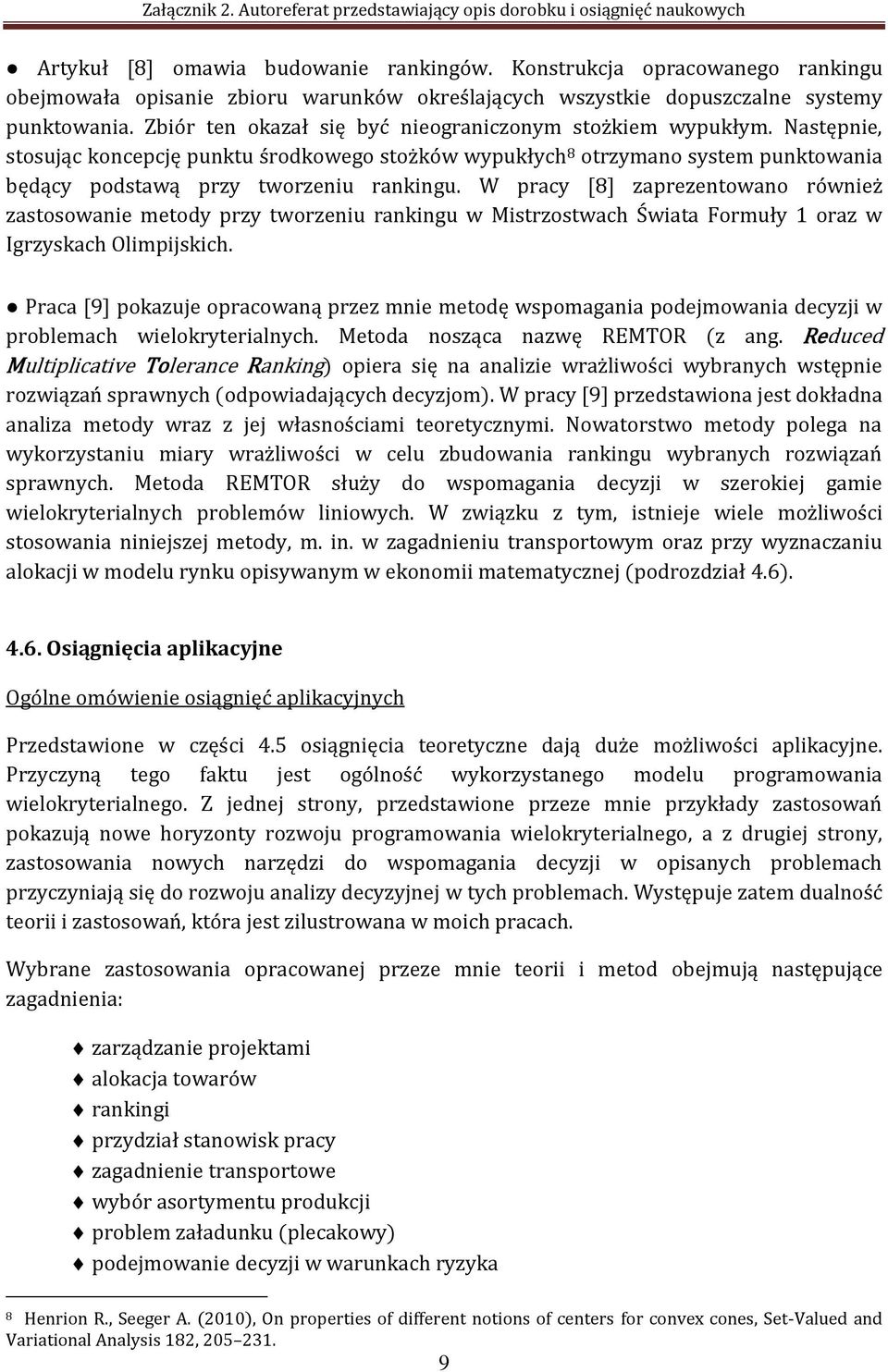 W pracy [8] zaprezentowano również zastosowanie metody przy tworzeniu rankingu w Mistrzostwach Świata Formuły 1 oraz w Igrzyskach Olimpijskich.