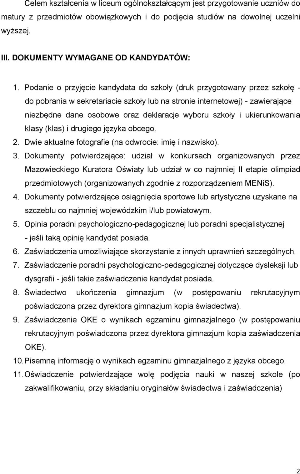 Podanie o przyjęcie kandydata do szkoły (druk przygotowany przez szkołę - do pobrania w sekretariacie szkoły lub na stronie internetowej) - zawierające niezbędne dane osobowe oraz deklaracje wyboru