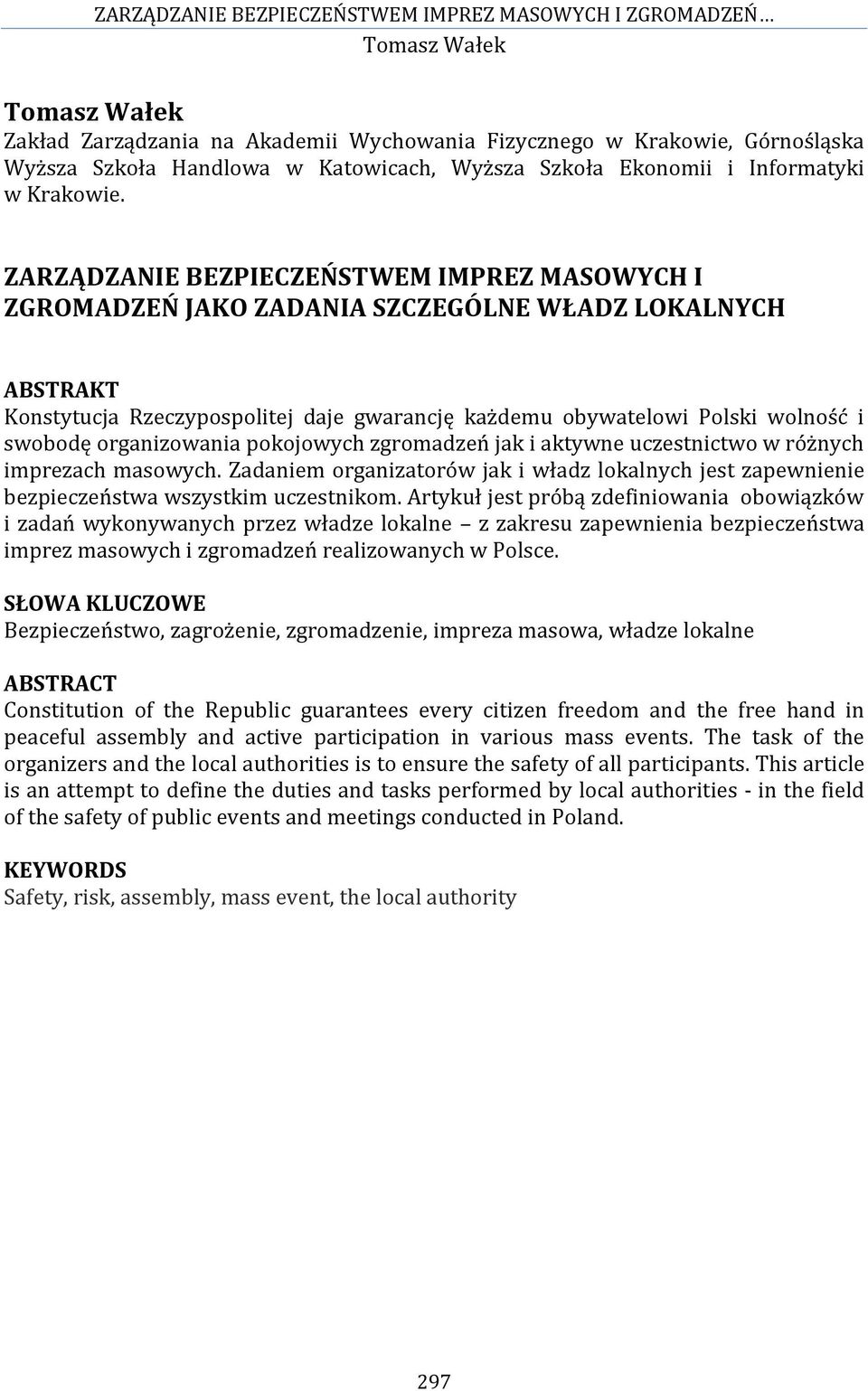 organizowania pokojowych zgromadzeń jak i aktywne uczestnictwo w różnych imprezach masowych. Zadaniem organizatorów jak i władz lokalnych jest zapewnienie bezpieczeństwa wszystkim uczestnikom.