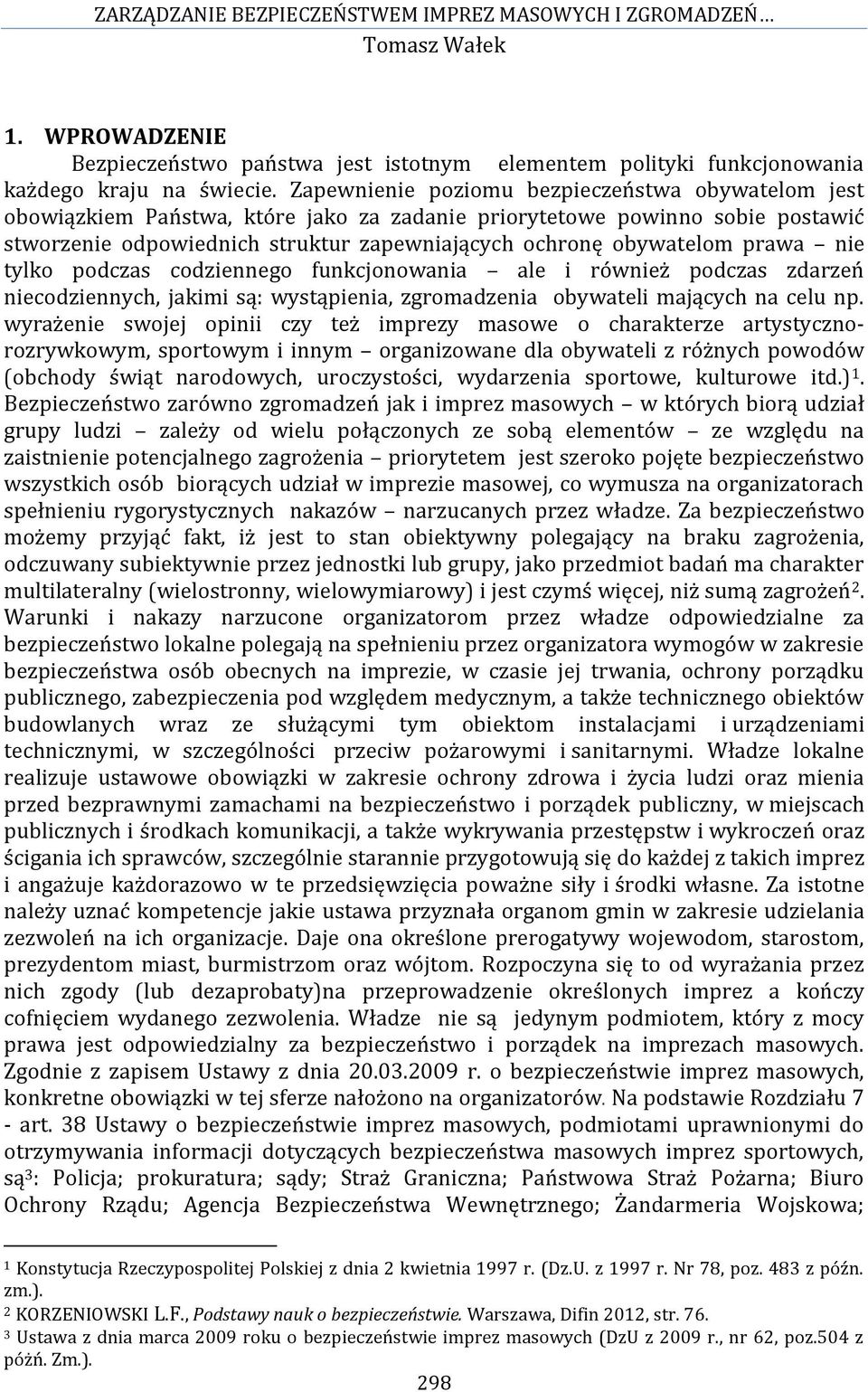 prawa nie tylko podczas codziennego funkcjonowania ale i również podczas zdarzeń niecodziennych, jakimi są: wystąpienia, zgromadzenia obywateli mających na celu np.