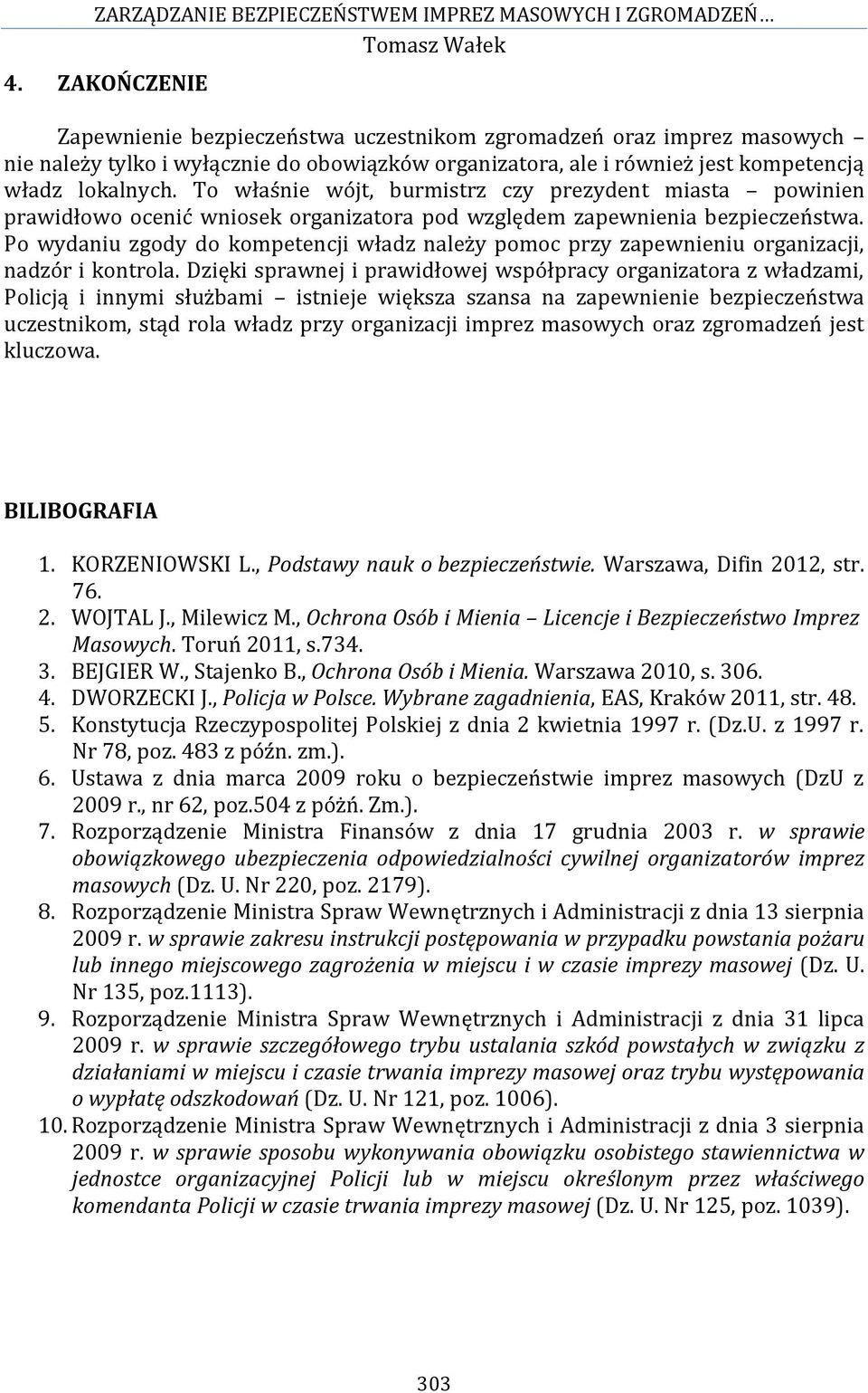 Po wydaniu zgody do kompetencji władz należy pomoc przy zapewnieniu organizacji, nadzór i kontrola.