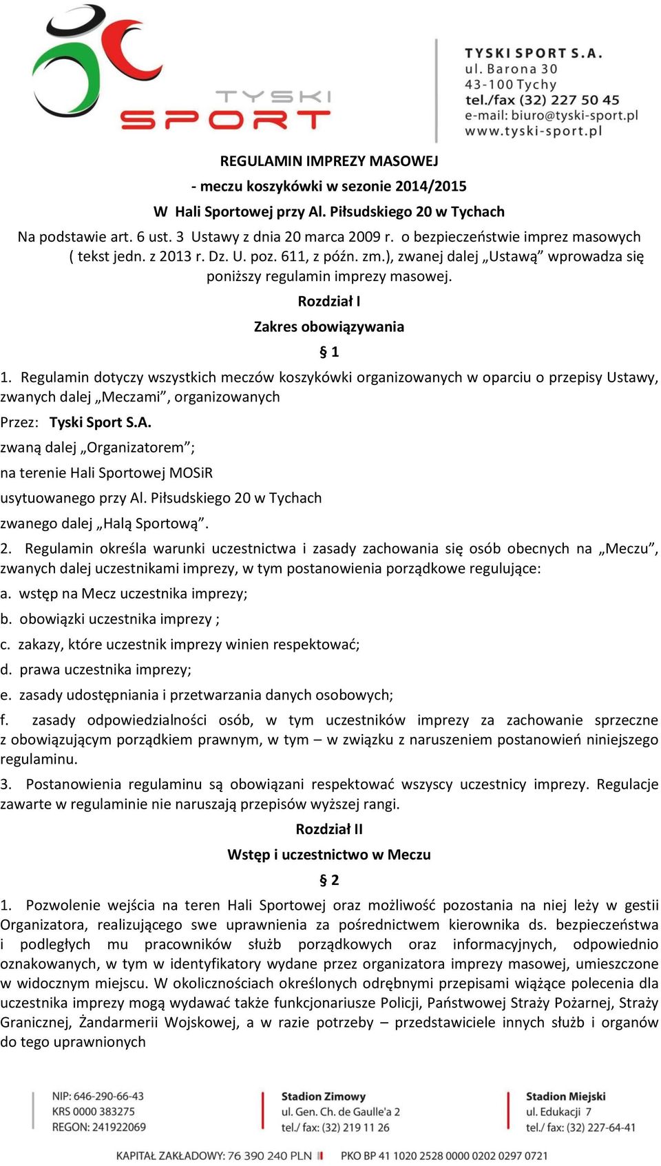 Regulamin dotyczy wszystkich meczów koszykówki organizowanych w oparciu o przepisy Ustawy, zwanych dalej Meczami, organizowanych Przez: Tyski Sport S.A.