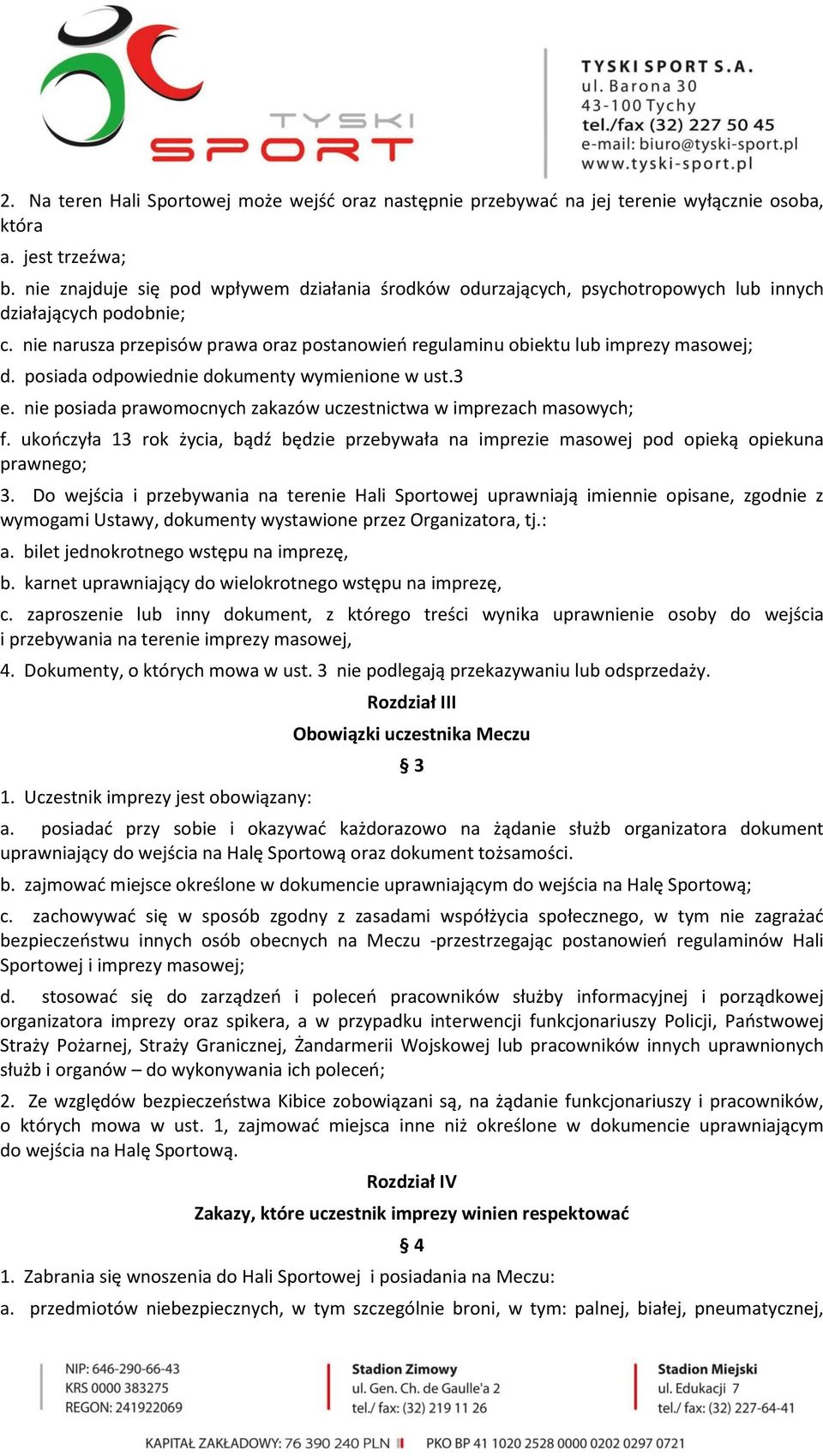 nie narusza przepisów prawa oraz postanowień regulaminu obiektu lub imprezy masowej; d. posiada odpowiednie dokumenty wymienione w ust.3 e.