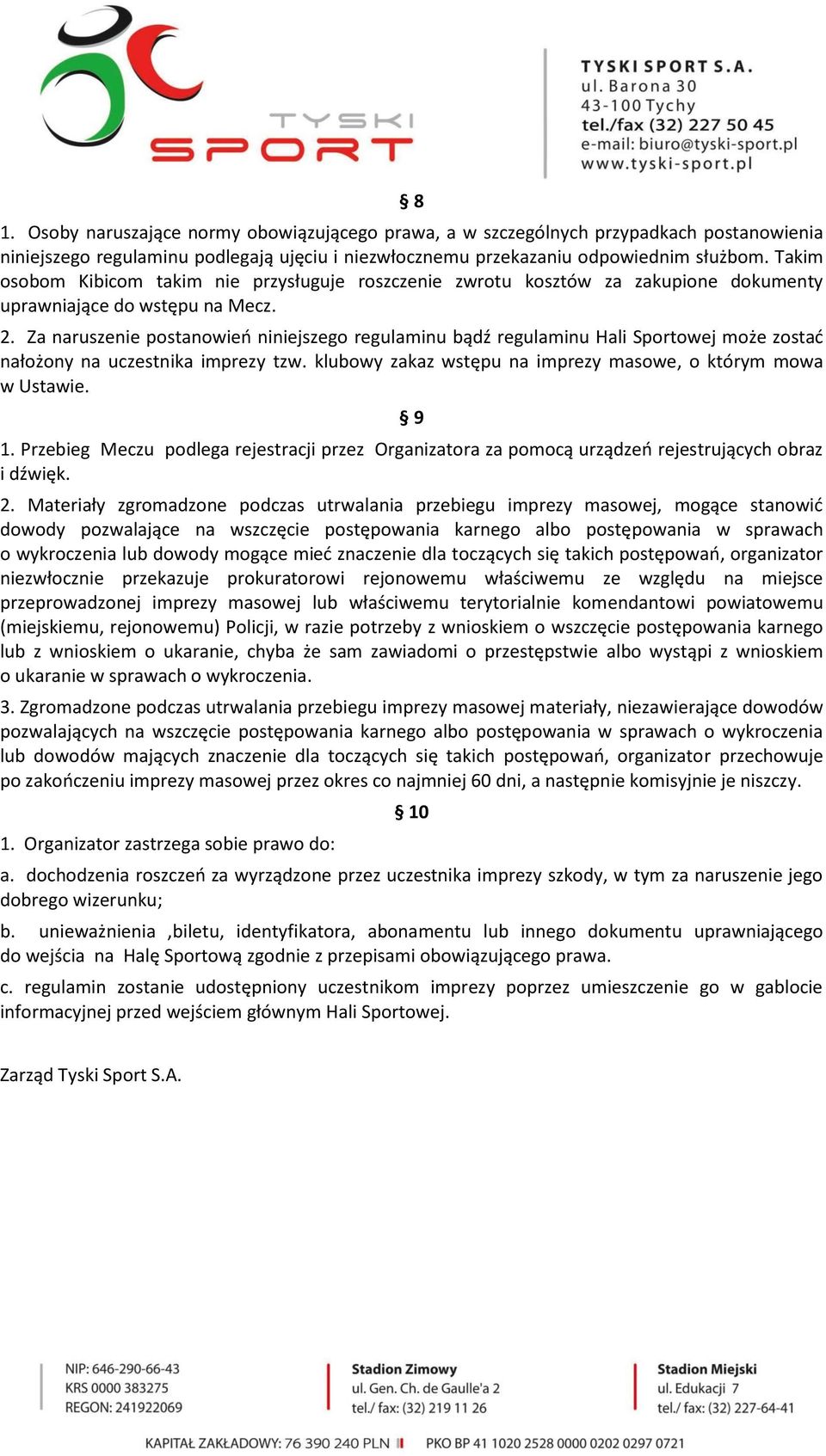 Za naruszenie postanowień niniejszego regulaminu bądź regulaminu Hali Sportowej może zostać nałożony na uczestnika imprezy tzw. klubowy zakaz wstępu na imprezy masowe, o którym mowa w Ustawie. 9 1.