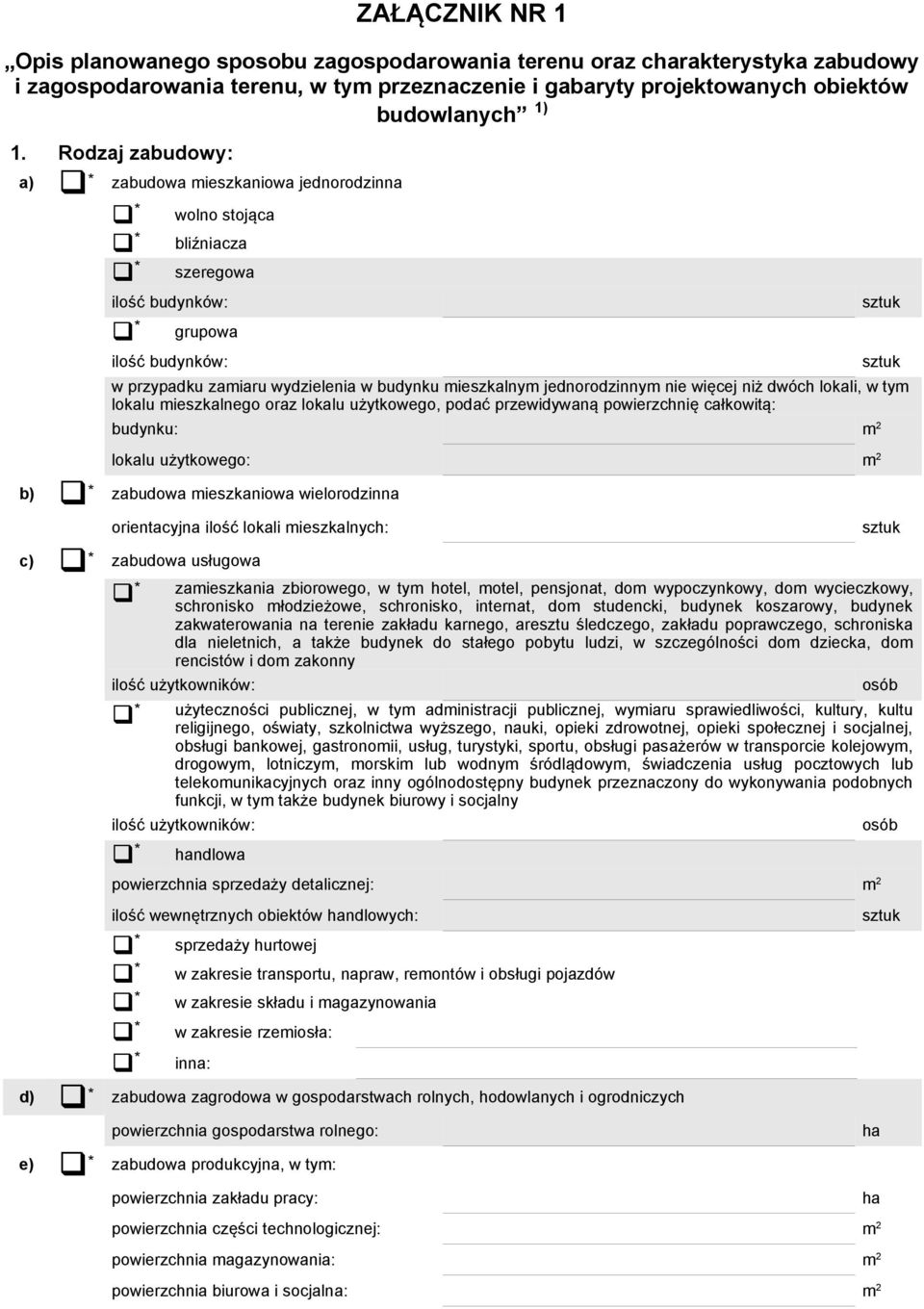 nie więcej niż dwóch lokali, w tym lokalu mieszkalnego oraz lokalu użytkowego, podać przewidywaną powierzchnię całkowitą: budynku: m 2 lokalu użytkowego: m 2 b) zabudowa mieszkaniowa wielorodzinna