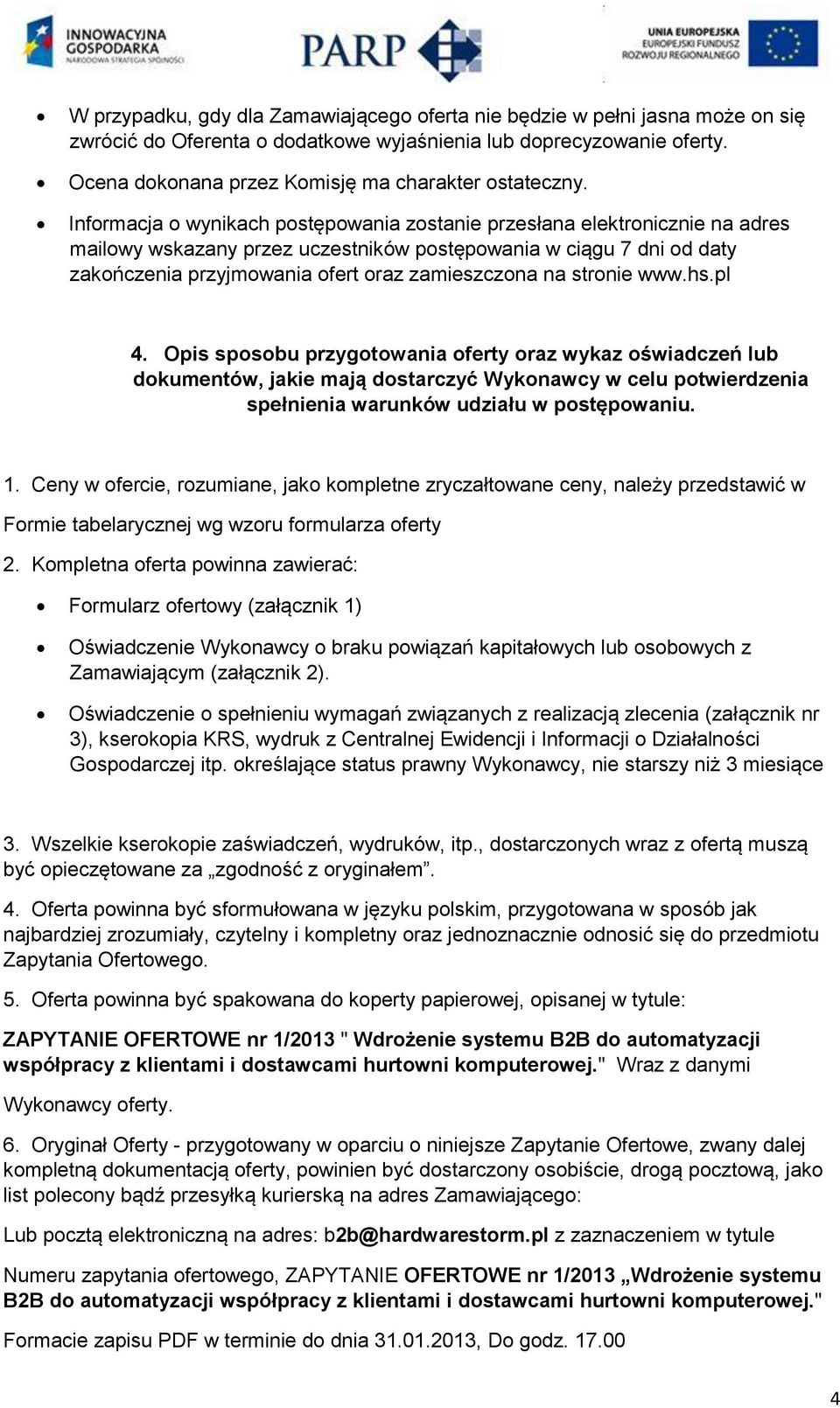 Informacja o wynikach postępowania zostanie przesłana elektronicznie na adres mailowy wskazany przez uczestników postępowania w ciągu 7 dni od daty zakończenia przyjmowania ofert oraz zamieszczona na