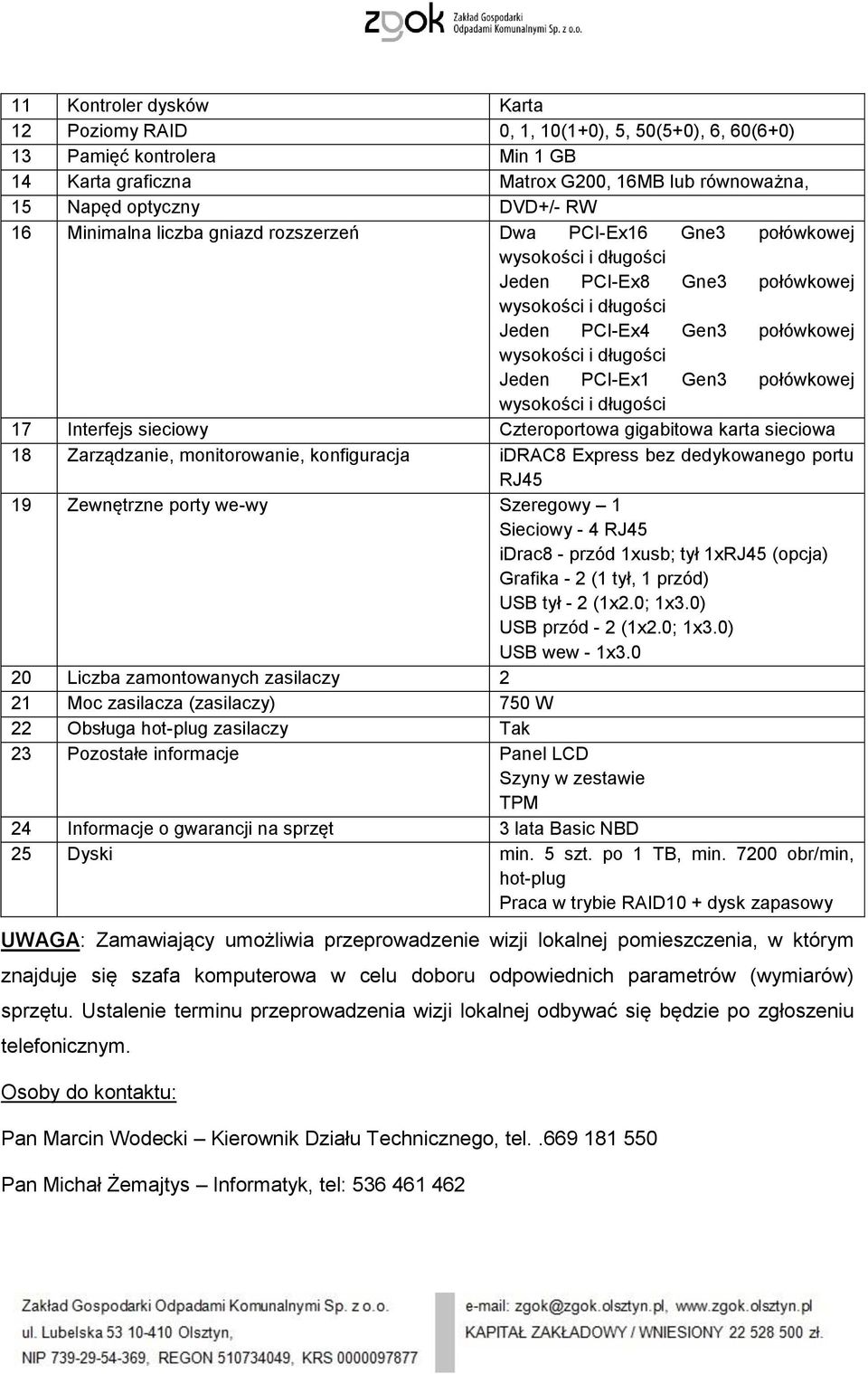 gigabitowa karta sieciowa 18 Zarządzanie, monitorowanie, konfiguracja idrac8 Express bez dedykowanego portu RJ45 19 Zewnętrzne porty we-wy Szeregowy 1 Sieciowy - 4 RJ45 idrac8 - przód 1xusb; tył