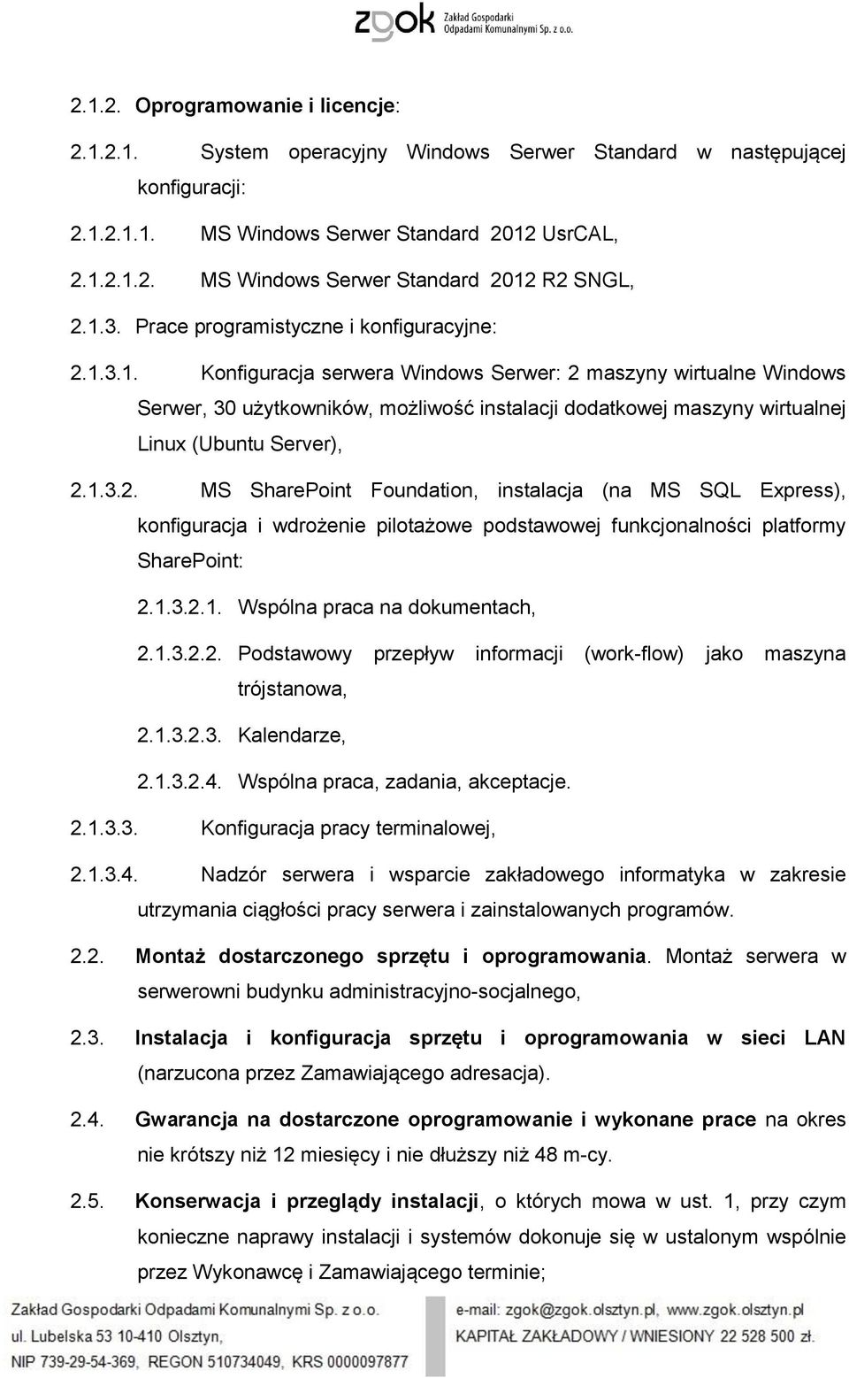 1.3.2. MS SharePoint Foundation, instalacja (na MS SQL Express), konfiguracja i wdrożenie pilotażowe podstawowej funkcjonalności platformy SharePoint: 2.1.3.2.1. Wspólna praca na dokumentach, 2.1.3.2.2. Podstawowy przepływ informacji (work-flow) jako maszyna trójstanowa, 2.