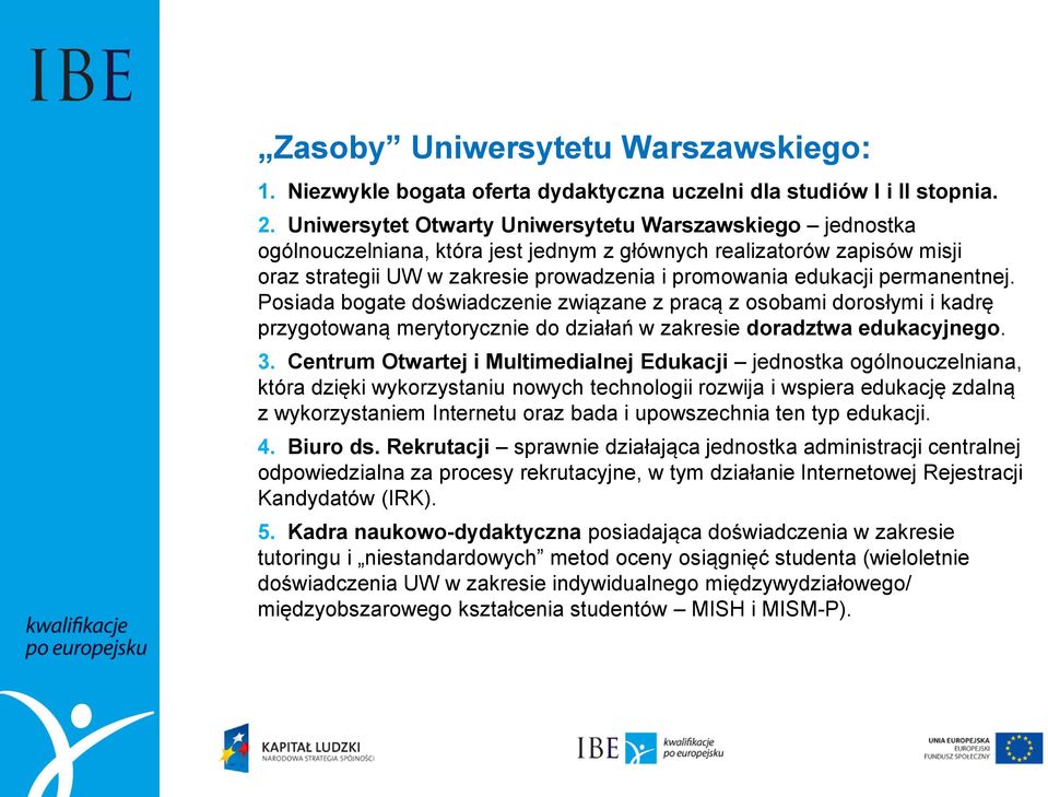 permanentnej. Posiada bogate doświadczenie związane z pracą z osobami dorosłymi i kadrę przygotowaną merytorycznie do działań w zakresie doradztwa edukacyjnego. 3.