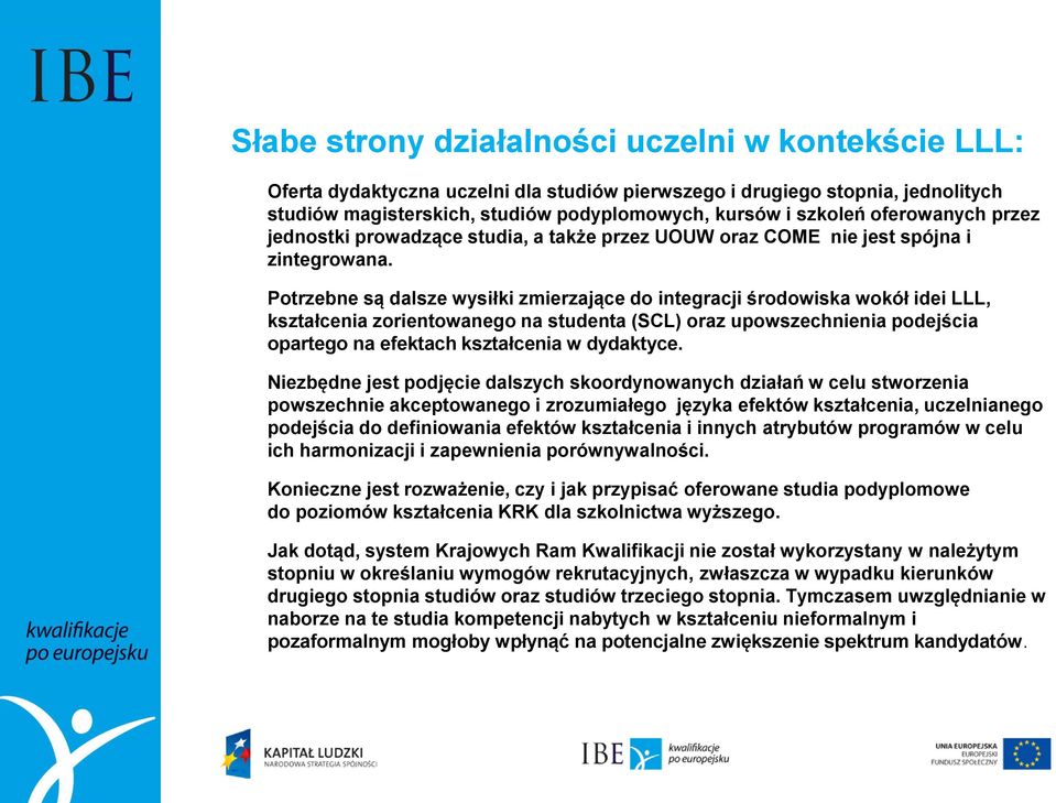 Potrzebne są dalsze wysiłki zmierzające do integracji środowiska wokół idei LLL, kształcenia zorientowanego na studenta (SCL) oraz upowszechnienia podejścia opartego na efektach kształcenia w