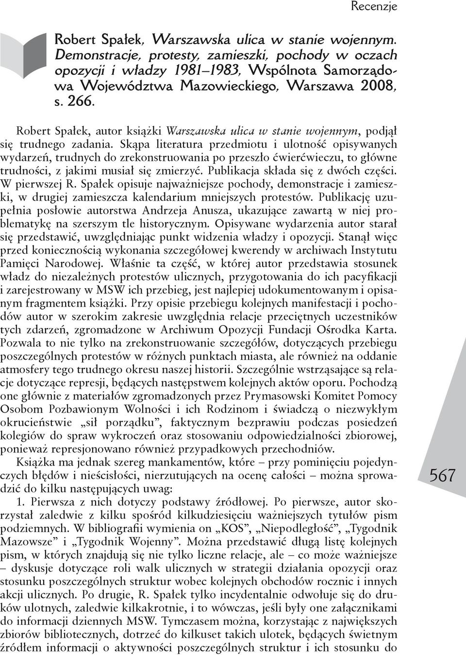 Skąpa literatura przedmiotu i ulotność opisywanych wydarzeń, trudnych do zrekonstruowania po przeszło ćwierćwieczu, to główne trudności, z jakimi musiał się zmierzyć.